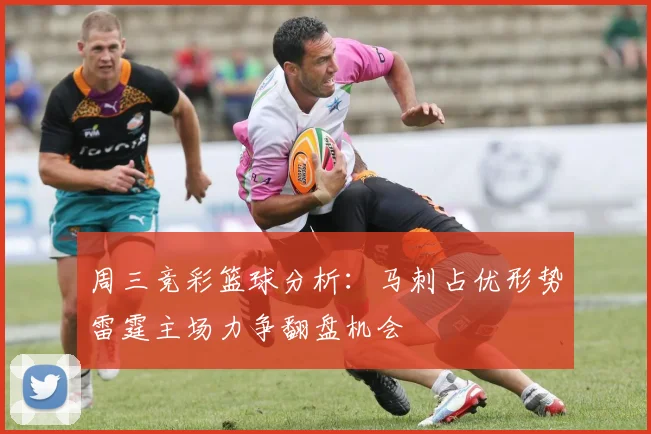 周三竞彩篮球分析：马刺占优形势雷霆主场力争翻盘机会